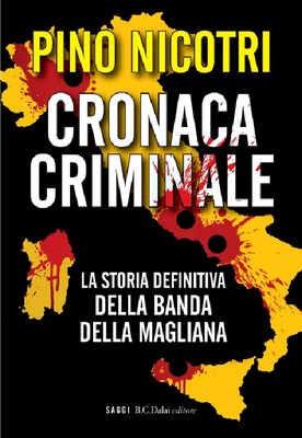 Pino Nicotri - Cronaca criminale. La storia definitiva della Banda della Magliana (2010)