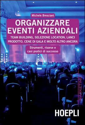 Michele Bresciani - Organizzare eventi aziendali. Team building, selezione location, lanci prodotto, cene di gala e molto altro ancora (2015)