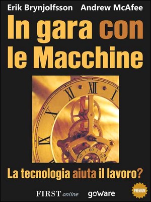 Erik Brynjolfsson, Andrew McAfee - In gara con le macchine. La tecnologia aiuta il lavoro? (2013)