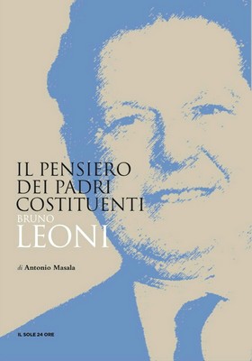 Antonio Masala - Il liberalismo di Bruno Leoni. [Il pensiero dei padri costituenti, vol. 23] (2013)