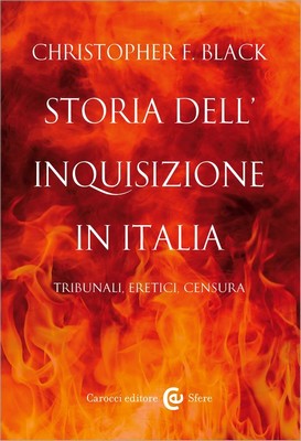 Christopher F. Black - Storia dell'Inquisizione in Italia. Tribunali, eretici, censura (2013)