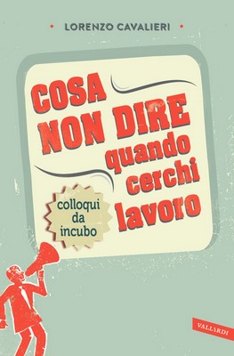 Lorenzo Cavalieri - Cosa non dire quando cerchi lavoro (2013)