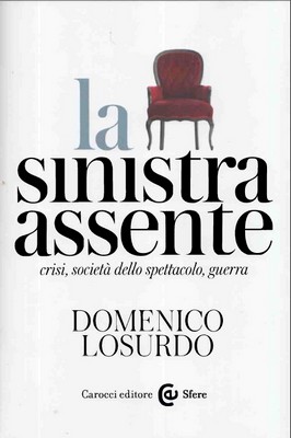 Domenico Losurdo - La sinistra assente. Crisi, società dello spettacolo, guerra (2014)