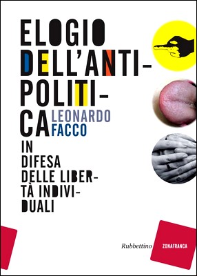 Leonardo Facco - Elogio dell'antipolitica. In difesa delle libertà individuali (2012)