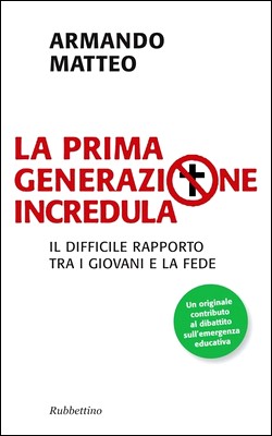 Armando Matteo - La prima generazione incredula. Il difficile rapporto tra i giovani e la fede (2010)