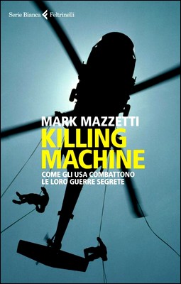 Mark Mazzetti - Killing machine. Come gli Usa combattono le loro guerre segrete (2014)