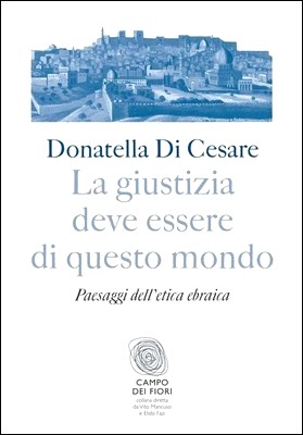 Donatella Ester Di Cesare - La giustizia deve essere di questo mondo. Paesaggi dell'etica ebraica (2012)