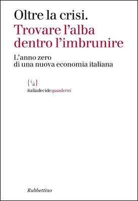 AA. VV. - Oltre la crisi. Trovare l'alba dentro l'imbrunire. L'anno zero di una nuova economia italiana (2013)