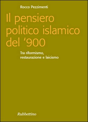 Rocco Pezzimenti - Il pensiero politico islamico del '900. Tra riformismo, restaurazione e laicismo (2006)