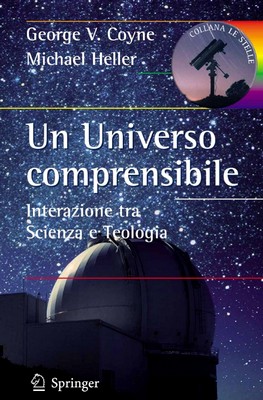 George V. Coyne, Michael Heller - Un Universo comprensibile. Interazione tra Scienza e Teologia (2009)