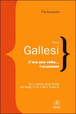 Luca Gallesi - C'era una volta... l'economia. Oro e lavoro nelle favole dal Mago di Oz a Mary Poppins (2012)