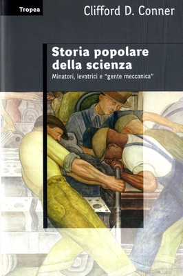 Clifford D. Conner - Storia popolare della scienza. Minatori, levatrici e "gente meccanica" (2008)