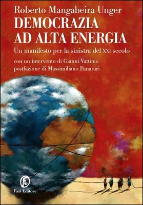 Roberto Mangabeira Unger - Democrazia ad alta energia. Un manifesto per la sinistra del XXI secolo (2013)