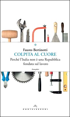 Fausto Bertinotti - Colpita al cuore. Perché l'Italia non è una Repubblica fondata sul lavoro (2015)