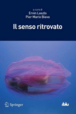 Ervin Laszlo, Pier Mario Biava (a cura di) - Il senso ritrovato (2013)