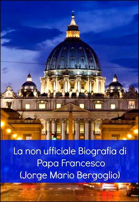 Antonio Romero - La non ufficiale Biografia di Papa Francesco (2013)