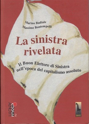 Massimo Bontempelli, Marino Badiale - La sinistra rivelata. Il Buon Elettore di Sinistra nell'epoca del capitalismo assoluto (2007)