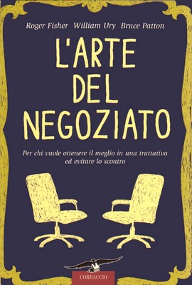 Roger Fisher, William Ury, Bruce Patton - L'arte del negoziato. Per chi vuole ottenere il meglio in una trattativa ed evitare lo scontro (2008)