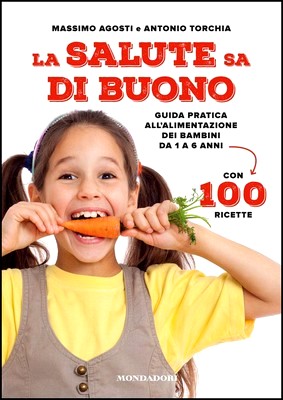 Massimo Agosti, Antonio Torchia - La salute sa di buono. Guida pratica all'alimentazione dei bambini da 1 a 6 anni (2015)