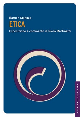 Baruch Spinoza - Etica. Esposizione e commento di Piero Martinetti (2014)