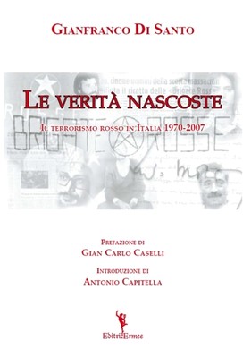 Gianfranco Di Santo - Le verità nascoste. Il terrorismo rosso in Italia 1970-2007 (2008)
