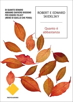 Robert e Edward Skidelsky - Quanto è abbastanza? Di quanto denaro abbiamo davvero bisogno per essere felici? (2013)