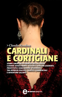 Claudio Rendina - Cardinali e cortigiane. Storie libertine di principi della Chiesa e donne affascinanti (2007)