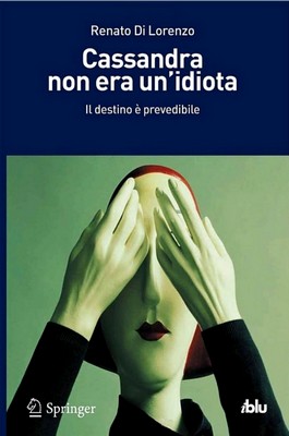 Renato Di Lorenzo - Cassandra non era un'idiota. Il destino è prevedibile (2012)