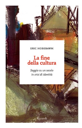 Eric J. Hobsbawm - La fine della cultura. Saggio su un secolo in crisi d'identità (2013)