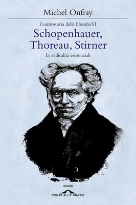 Michel Onfray - Schopenhauer, Thoreau, Stirner. Le radicalità esistenziali. Controstoria della filosofia 6 (2013)