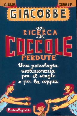 Giulio Cesare Giacobbe - Alla ricerca delle coccole perdute. Una psicologia rivoluzionaria per il single e per la coppia (2012)