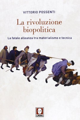 Vittorio Possenti - La rivoluzione biopolitica. La fatale alleanza tra materialismo e tecnica (2013)