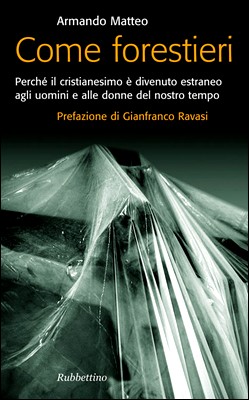 Armando Matteo - Come forestieri. Perché il cristianesimo è divenuto estraneo agli uomini e alle donne del nostro tempo (2008)