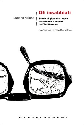 Luciano Mirone - Gli insabbiati. Storie di giornalisti uccisi dalla mafia e sepolti dall'indifferenza (2014)