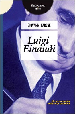 Giovanni Farese - Luigi Einaudi. Un economista nella vita pubblica (2012)