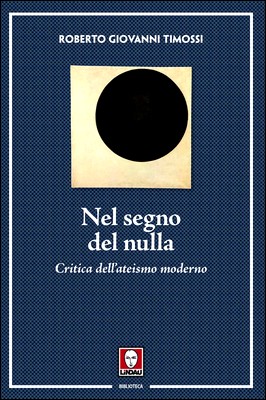 Roberto Giovanni Timossi - Nel segno del nulla. Critica dell'ateismo moderno (2015)