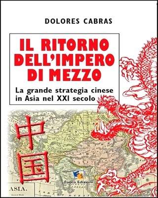 Dolores Cabras - Il ritorno dell'Impero di Mezzo. La grande strategia cinese in Asia nel XXI secolo (2013)