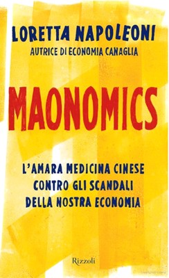 Loretta Napoleoni - Maonomics. L'amara medicina cinese contro gli scandali della nostra economia (2010)