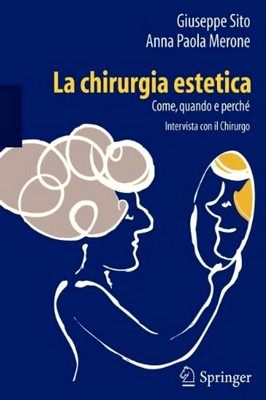 Giuseppe Sito, Anna Paola Merone - La chirurgia estetica. Come, quando e perché. Intervista con il Chirurgo (2012)