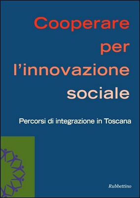 AA. VV. - Cooperare per l'innovazione sociale. Percorsi di integrazione in Toscana (2013)