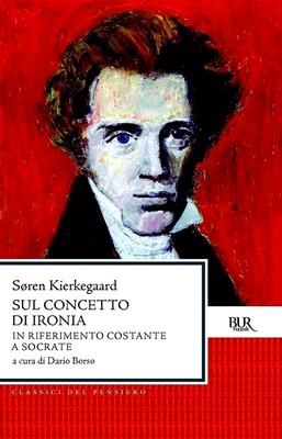 Soren Kierkegaard - Sul concetto di ironia in riferimento costante a Socrate (2013)