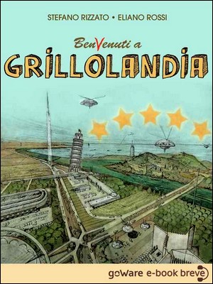 Stefano Rizzato, Eliano Rossi - BenVenuti a Grillolandia. Come sarebbe l'Italia se Grillo e il Movimento 5 stelle avessero il 100% (2013)