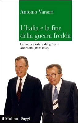 Antonio Varsori - L'Italia e la fine della guerra fredda. La politica estera dei governi Andreotti (1989-1992) (2013)