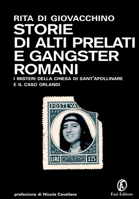 Rita Di Giovacchino - Storie di alti prelati e gangster romani. Il mistero della chiesa di Sant'Apollinare e il caso Orlandi (2012)