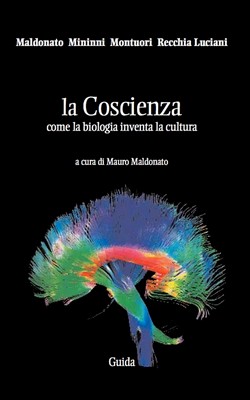 Mauro Maldonato (a cura di) - La coscienza. Come la biologia inventa la cultura (2007)