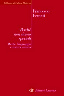 Francesco Ferretti - Perché non siamo speciali. Mente, linguaggio e natura umana (2007)