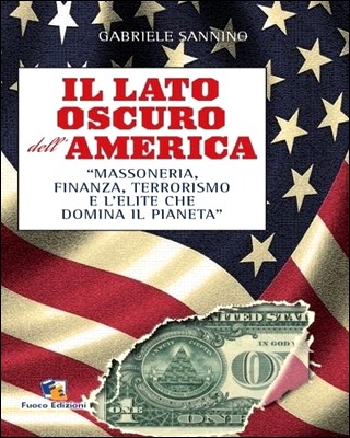 Gabriele Sannino - Il lato oscuro dell'America. Massoneria, finanza, terrorismo e l'élite che domina il Pianeta (2012)