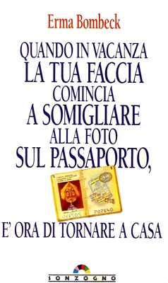 Erma Bombeck - Quando in vacanza la tua faccia comincia a somigliare alla foto sul passaporto, è ora di tornare a casa (1992)