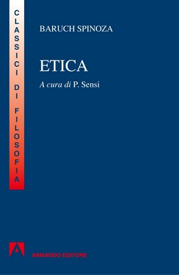 Baruch Spinoza - Etica. Dimostrata con ordine geometrico e divisa in cinque parti (2014)