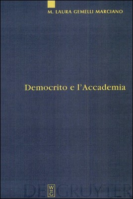 M. Laura Gemelli Marciano - Democrito e l'Accademia. Studi sulla trasmissione dell'atomismo antico da Aristotele a Simplicio (2007)